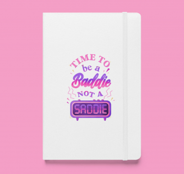 "Time to be a baddie not a saddie" Hardcover bound notebook